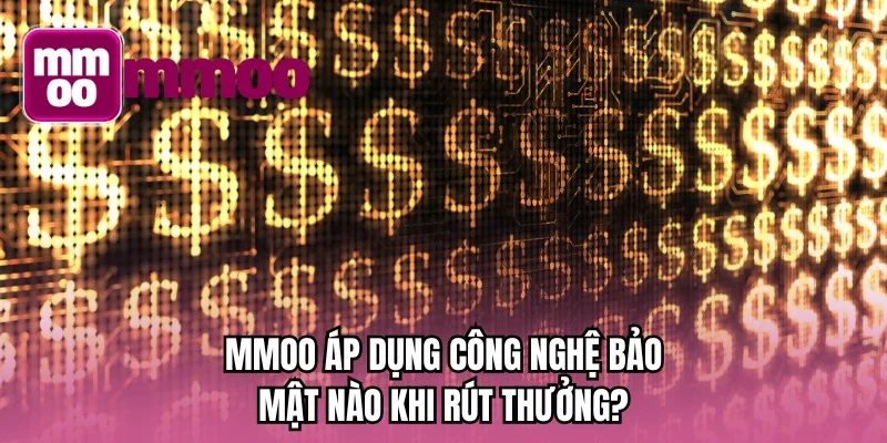 MMOO áp dụng công nghệ bảo mật nào khi rút thưởng?