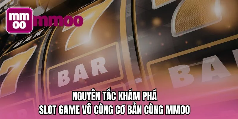 Nguyên tắc khám phá slot game vô cùng cơ bản cùng MMOO