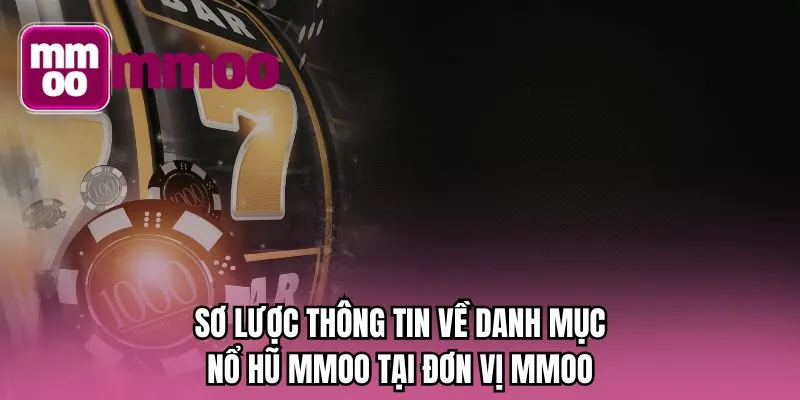 Sơ lược thông tin về danh mục nổ hũ MMOO tại đơn vị MMOO