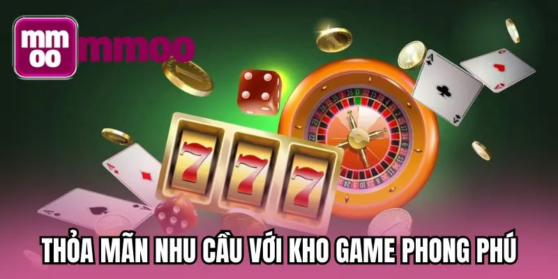 Thỏa mãn nhu cầu với kho game phong phú
